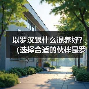 以罗汉跟什么混养好？（选择合适的伙伴是罗汉鱼健康生活的关键）（图3）