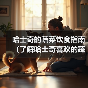 哈士奇的蔬菜饮食指南（了解哈士奇喜欢的蔬菜种类与好处）（图4）