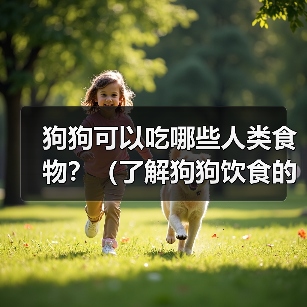 狗狗可以吃哪些人类食物？（了解狗狗饮食的安全与合理性）（图1）