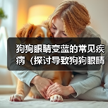 狗狗眼睛变蓝的常见疾病（探讨导致狗狗眼睛变蓝的可能原因及解决方法）（图2）