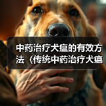 中药治疗犬瘟的有效方法（传统中药治疗犬瘟的研究进展及应用推荐）（图2）