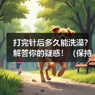 打完针后多久能洗澡？解答你的疑惑！（保持伤口干燥是关键，快速洗澡的秘诀是什么？）（图2）
