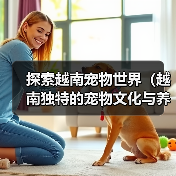 探索越南宠物世界（越南独特的宠物文化与养殖方式）（图1）