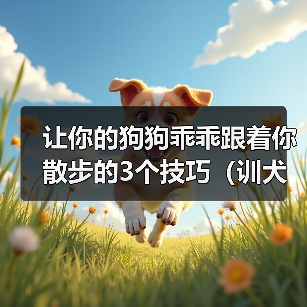 让你的狗狗乖乖跟着你散步的3个技巧（训犬师教你如何训练狗狗一起享受散步的乐趣）（图4）