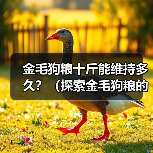金毛狗粮十斤能维持多久？（探索金毛狗粮的消耗速度及合理喂养方法）（图3）