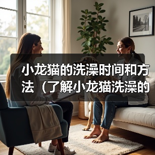 小龙猫的洗澡时间和方法（了解小龙猫洗澡的频率和正确的洗澡方法）（图4）