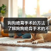 狗狗绝育手术的方法（了解狗狗绝育手术的不同方式及效果）（图3）