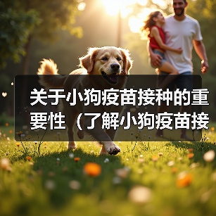 关于小狗疫苗接种的重要性（了解小狗疫苗接种计划以及接种间隔）（图3）