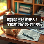 狗狗最喜欢哪些人？（了解狗狗的最佳朋友是谁）（图1）