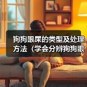 狗狗眼屎的类型及处理方法（学会分辨狗狗眼屎，保护它们的眼睛健康）（图3）
