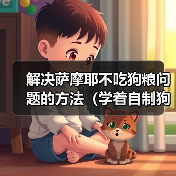 解决萨摩耶不吃狗粮问题的方法（学着自制狗粮，让狗狗营养均衡不挑食）（图3）