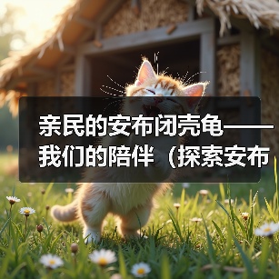 亲民的安布闭壳龟——我们的陪伴（探索安布闭壳龟的神奇世界）