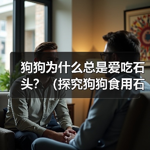 狗狗为什么总是爱吃石头？（探究狗狗食用石头的原因及解决方法）（图2）