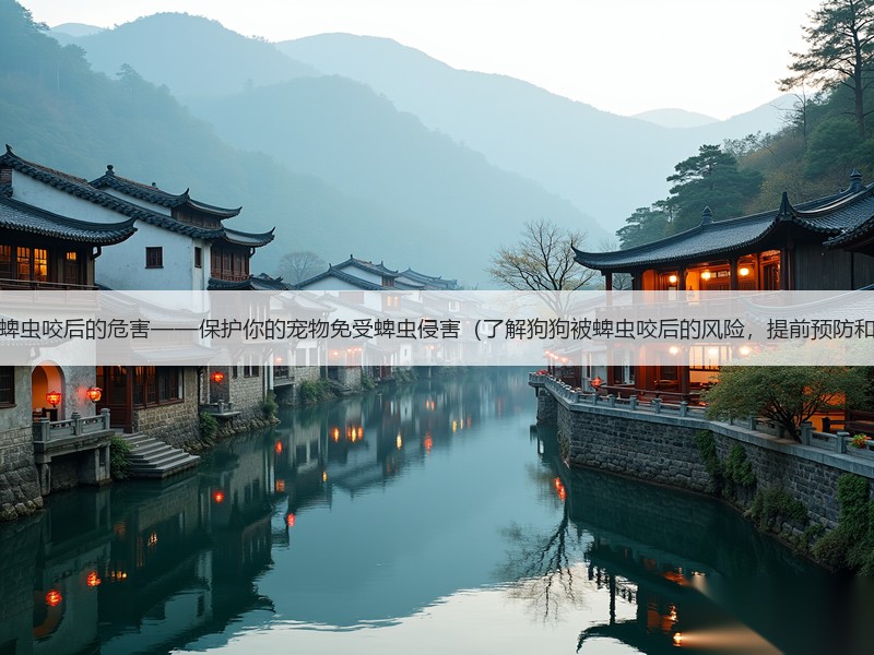 狗狗被蜱虫咬后的危害——保护你的宠物免受蜱虫侵害（了解狗狗被蜱虫咬后的风险，提前预防和处理）