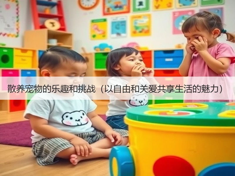 散养宠物的乐趣和挑战（以自由和关爱共享生活的魅力）