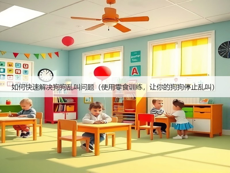 如何快速解决狗狗乱叫问题（使用零食训练，让你的狗狗停止乱叫）