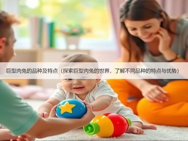 巨型肉兔的品种及特点（探索巨型肉兔的世界，了解不同品种的特点与优势）